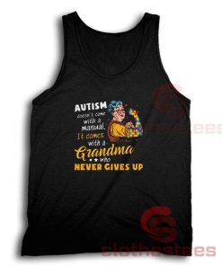 Autism Doesn’t Come With A Manual It Comes With A Grandma Who Never Gives Up Tank Top Unisex