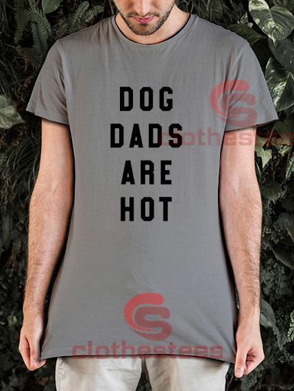 Dog Dads Are Hot T-Shirt