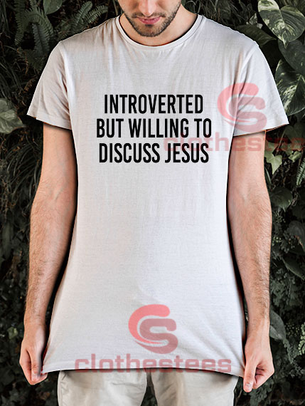 Introverted But Willing To Discuss Jesus T-Shirt