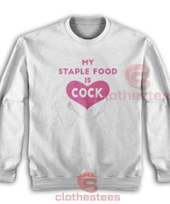 My Staple Food Is Cock Sweatshirt