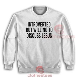Introverted But Willing To Discuss Jesus Sweatshirt