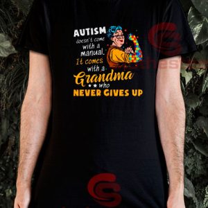 Autism Doesn’t Come With A Manual It Comes With A Grandma Who Never Gives Up T-Shirt