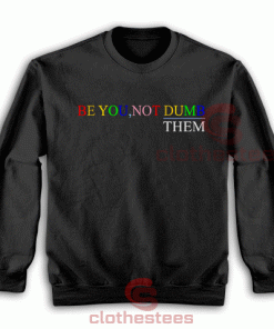 Be-You-Not-Dumb-Them-Sweatshirt