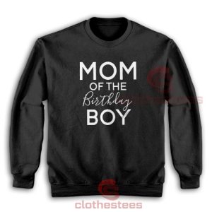 Mom of The Birthday Boy Sweatshirt