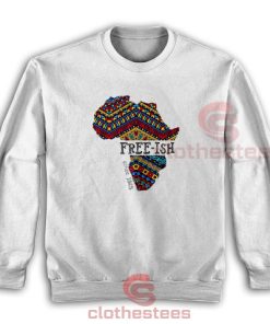 Juneteenth Independence Day Sweatshirt Free Ish Since 1865