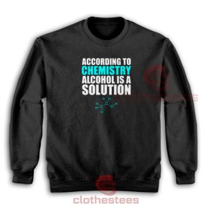Alcohol Is A Solution Sweatshirt Funny Science S-5XL