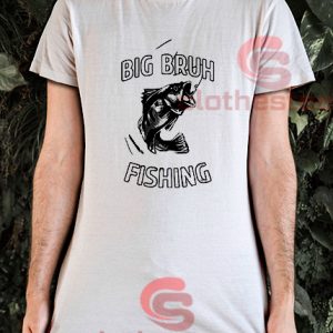 Big Bruh Fishing T-Shirt Size S-5XL