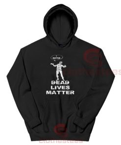 Dead Lives Matter Hoodie