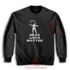 Dead Lives Matter Sweatshirt