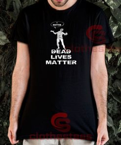 Dead Lives Matter T-Shirt