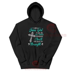 I'm A June Girl I Can Do All Things Hoodie