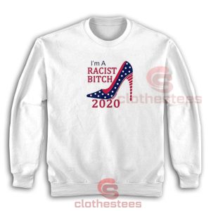 I’m A Racist Bitch 2020 Sweatshirt S-3XL