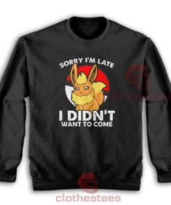 Pokemon Eevee Sorry I’m Late I didnt Want To Come Sweatshirt S-3XL