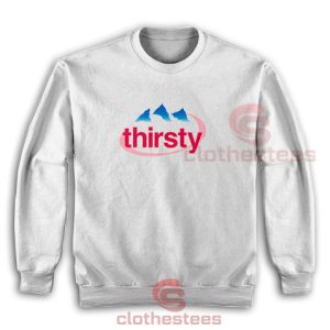 Thirsty Water Drink Sweatshirt