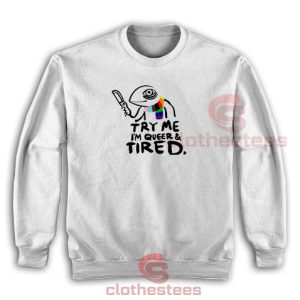 Try Me Im Queer and Tired Sweatshirt Pride LGBT S-5XL