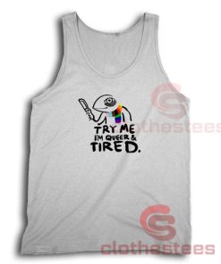 Try Me Im Queer and Tired Tank Top Pride LGBT S - 3XL