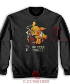 No Coffee No Workee Sweatshirt Pikachu Pokemon S-3XL
