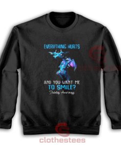 Dragon Everything Hurts Sweatshirt You Want Me To Smile S-3XL