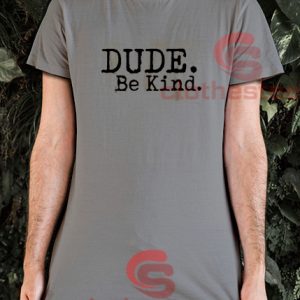 Dude Be Kind T-Shirt trend US S-3XL