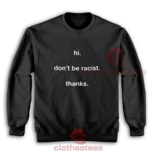 Hi Don't Be Racist Sweatshirt For Women And Men S-3XL