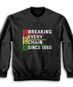 Juneteenth 1865 Sweatshirt Breaking Every Chain S-3XL