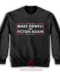 Make Orwell Fiction Again Sweatshirt For Women And Men S-3XL