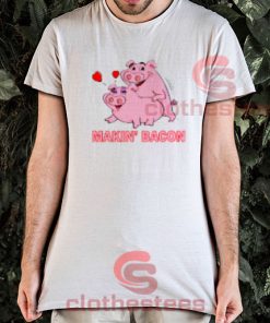 Makin Bacon Pigs In Love T-Shirt For Men And Women S-3XL