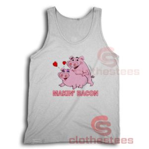 Makin Bacon Pigs In Love Tank Top For Men And Women S-3XL