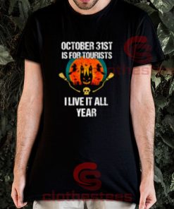 October 31st Is For Tourists I Live It All Year T-Shirt S-3XL