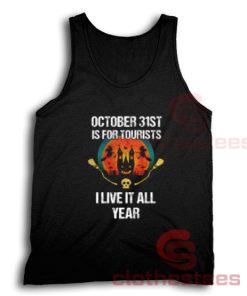 October 31st Is For Tourists I Live It All Year Tank Top S-3XL