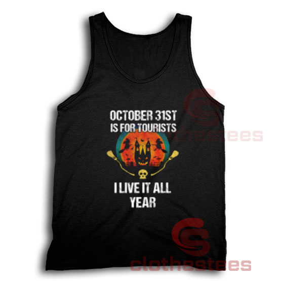 October 31st Is For Tourists I Live It All Year Tank Top S-3XL