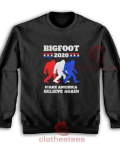 Bigfoot 2020 Sweatshirt Make America Believe Again For Unisex