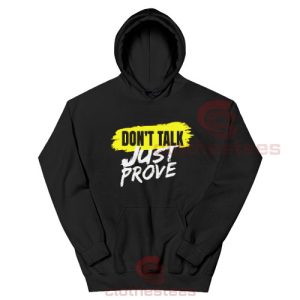 Don't Talk Just Prove Hoodie Quotes For Unisex
