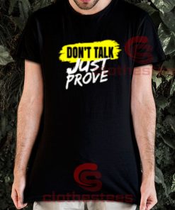 Don't Talk Just Prove T-Shirt Quotes