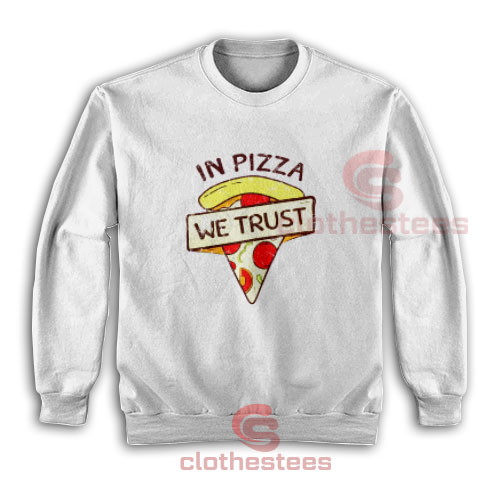 In Pizza We Trust Sweatshirt Funny Pizza For Unisex