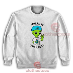 Where Is The Love Alien Sweatshirt For Men And Women Size S-3XL