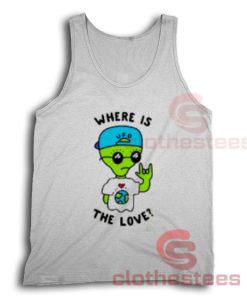 Where Is The Love Alien Tank Top For Men And Women Size S-3XL