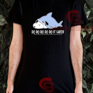 Snoopy Shark Do Do Do It Later T-Shirt