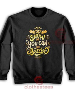 2021 Happy New Year Sweatshirt Show Me You Can Do Better For Unisex