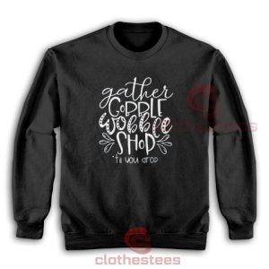 Funny Black Friday Sweatshirt Gather Gobble Wobble Shop Size S-5XL