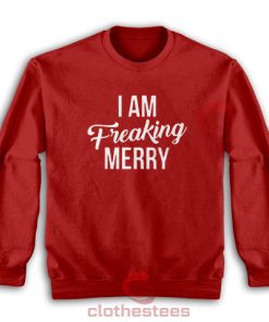 I Am Freaking Merry Sweatshirt Christmas Eve Size S-5XL