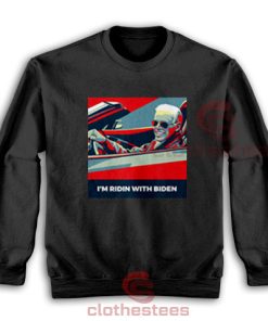 Im Ridin With Biden Sweatshirt Vote Joe Biden 2020 Us President For Unisex