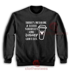 Starbucks and Disney Sweatshirt There's Nothing A Little For Unisex