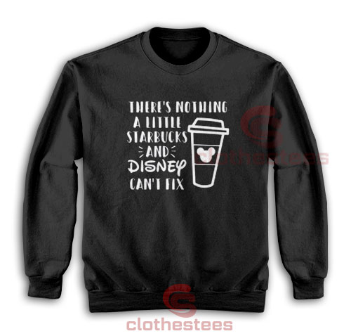 Starbucks and Disney Sweatshirt There's Nothing A Little For Unisex