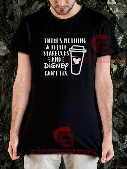 Starbucks and Disney T-Shirt There's Nothing A Little