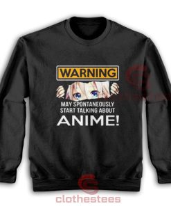 Warning May Spontaneously Sweatshirt Start Talking About Anime For Unisex