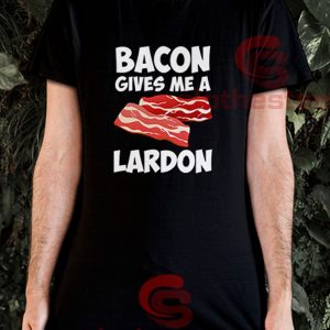 Bacon-Gives-Me-A-Lardon-T-Shirt