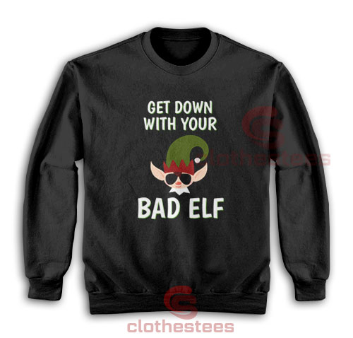 Get-Down-With-Your-Bad-Elf-Sweatshirt