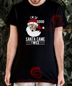 I'm-So-Good-Santa-Came-Twice-T-Shirt