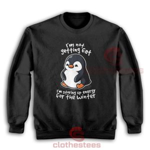 I'm-Not-Getting-Fat-Penguin-Sweatshirt